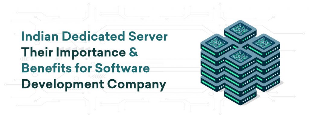 Indian Dedicated Server | Their Importance & Benefits for Software Development Company