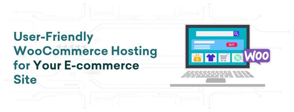 User Friendly WooCommerce Hosting for Your E commerce Site