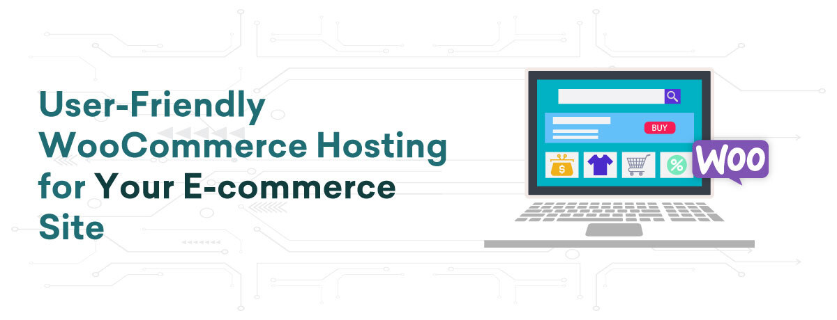 User Friendly WooCommerce Hosting for Your E commerce Site